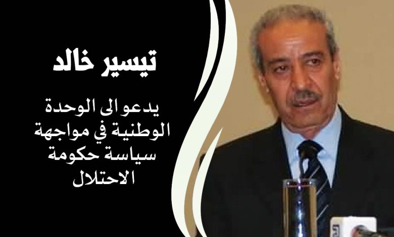 تيسير خالد || يدعو الى الوحدة الوطنية في مواجهة سياسة حكومة الاحتلال
