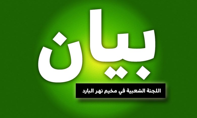 بيان صادر عن اللجنه الشعبيه في مخيم البارد و دعوه للقاء