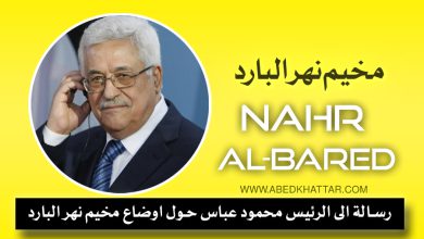 رسالة الى رئيس دولة فلسطين السيد محمود عباس حول اوضاع مخيم نهر البارد