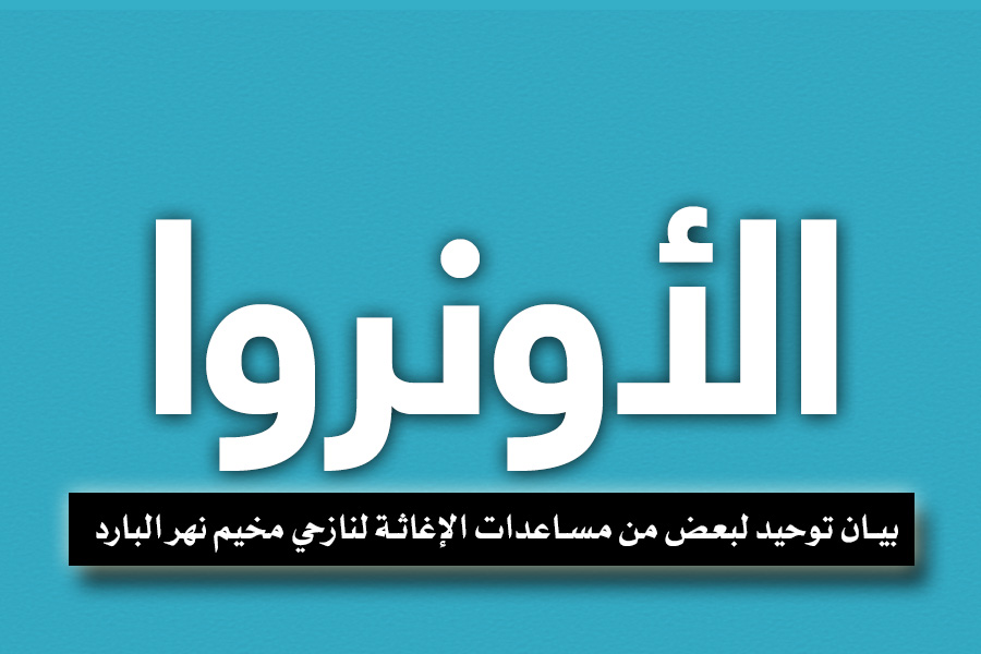 بيان صادر عن الأونروا || توحيد لبعض من مساعدات الإغاثة لنازحي مخيم نهر البارد