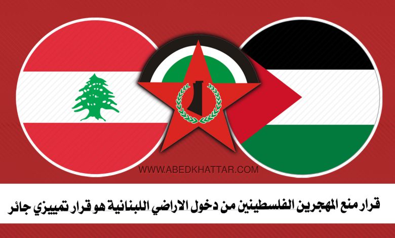 الديمقراطية || قرار منع المهجرين الفلسطينين من دخول الاراضي اللبنانية هو قرار تمييزي جائر