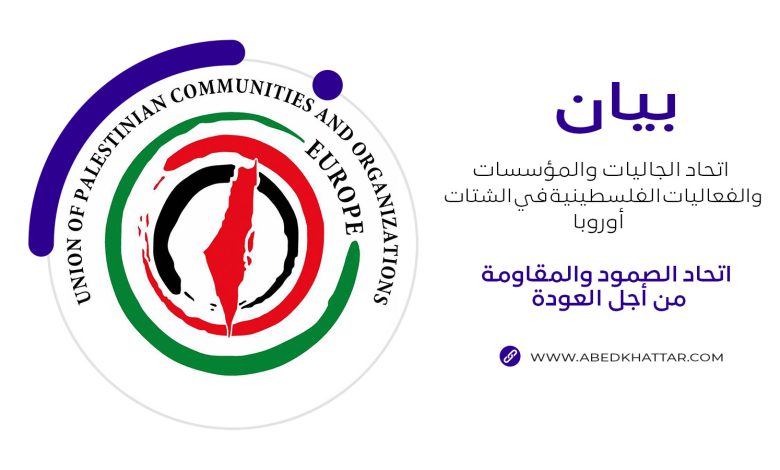 بيان اتحاد الجاليات والمؤسسات والفعاليات الفلسطينية في الشتات ـ أوروبا اتحاد الصمود والمقاومة من أجل العودة