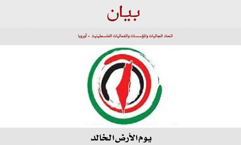 بيان صادر عن اتحاد الجاليات والمؤسسات الفلسطينية في اوروبا في يوم الأرض الخالد