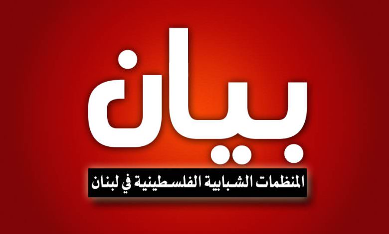 بيان صادر عن المنظمات الشبابية الفلسطينية في لبنان