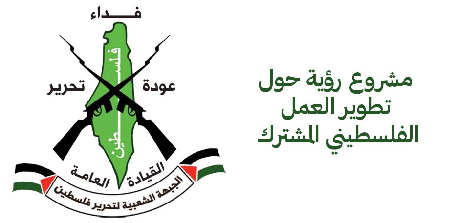 تقدم الجبهة الشعبية لتحرير فلسطين -القيادة العامة مشروع رؤية حول تطوير العمل الفلسطيني المشترك